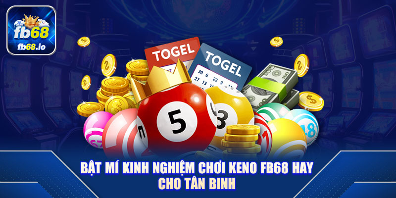 Bật mí kinh nghiệm chơi keno FB68 hay cho tân binh