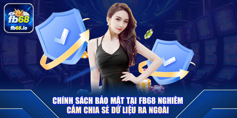 Chính sách bảo mật tại FB68 nghiêm cấm chia sẻ dữ liệu ra ngoài