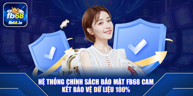 Hệ thống chính sách bảo mật FB68 cam kết bảo vệ dữ liệu 100%