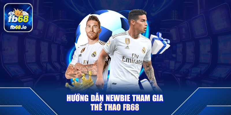 Hướng dẫn newbie tham gia thể thao FB68