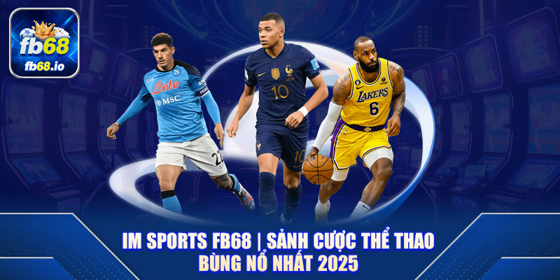 IM Sports FB68 | Sảnh Cược Thể Thao Bùng Nổ Nhất 2025