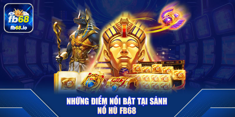 Những điểm nổi bật tại sảnh nổ hũ FB68